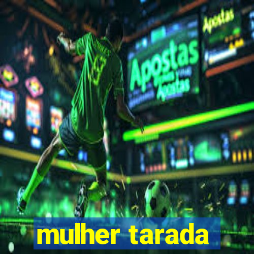 mulher tarada