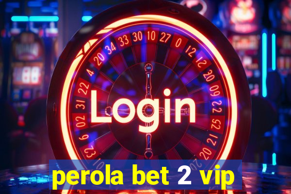 perola bet 2 vip