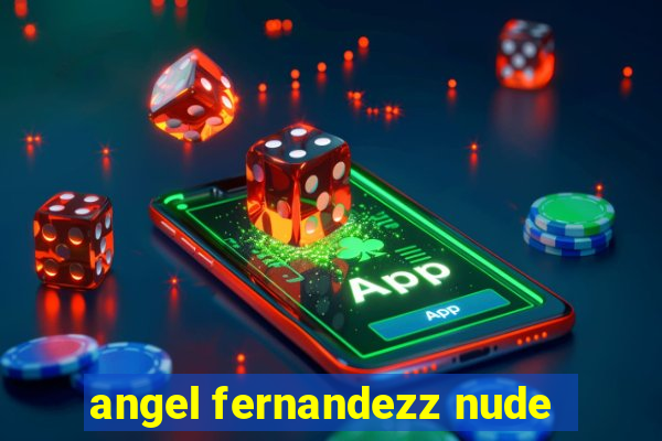 angel fernandezz nude