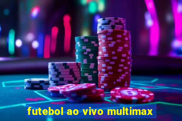 futebol ao vivo multimax