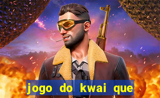 jogo do kwai que ganha dinheiro