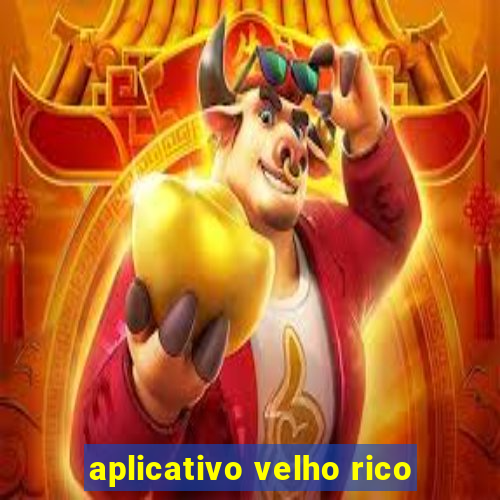 aplicativo velho rico