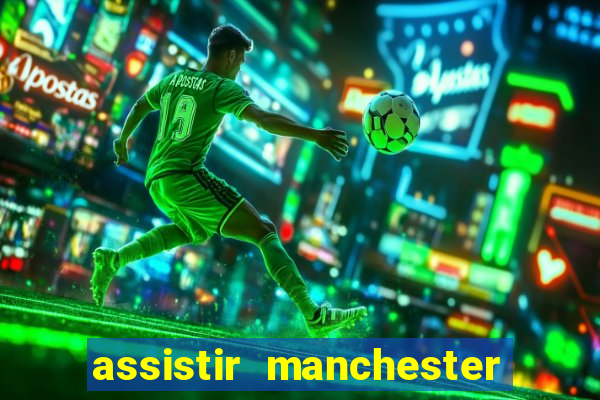 assistir manchester united ao vivo multicanais