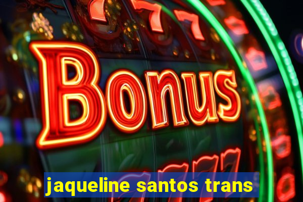 jaqueline santos trans