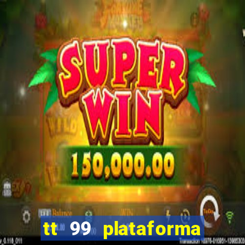 tt 99 plataforma de jogos