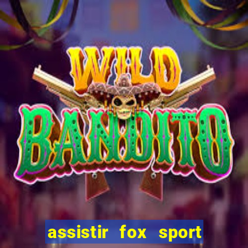 assistir fox sport futebol tv