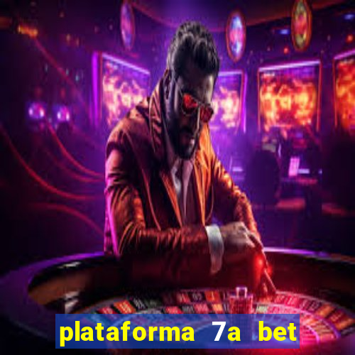 plataforma 7a bet é confiável