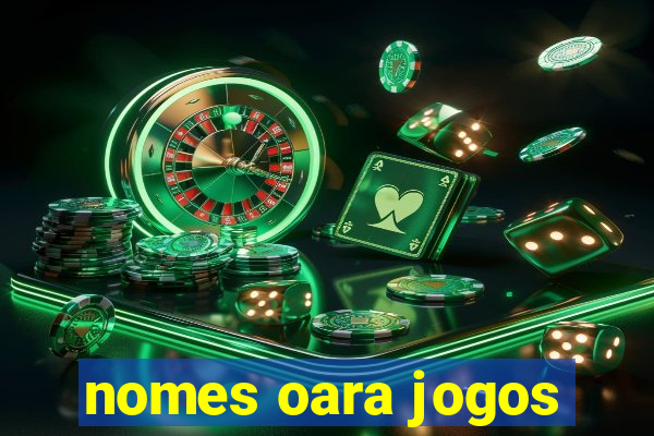 nomes oara jogos