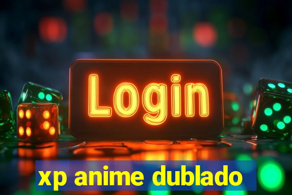 xp anime dublado