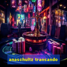 anaschultz transando