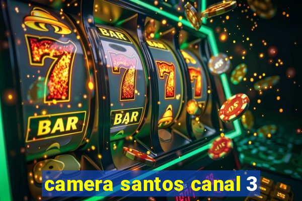 camera santos canal 3