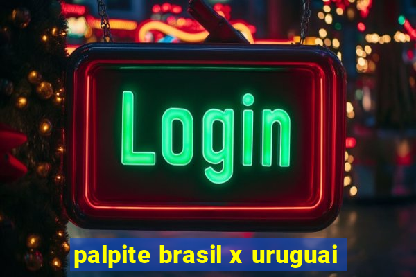 palpite brasil x uruguai