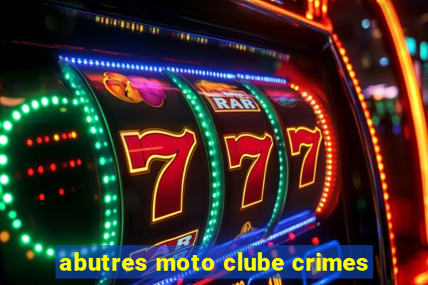 abutres moto clube crimes