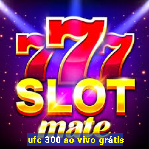 ufc 300 ao vivo grátis